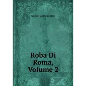 Roba Di Roma, Volume 2 William Wetmore Story  Books