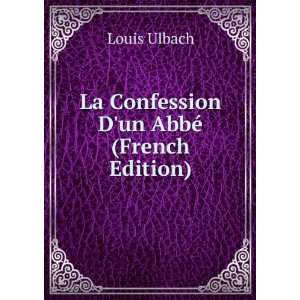  La Confession Dun AbbÃ© (French Edition) Louis Ulbach Books