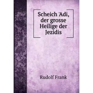  Scheich Adi, der grosse Heilige der Jezidis Rudolf Frank Books