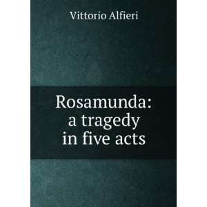  Rosamunda a tragedy in five acts Vittorio Alfieri Books