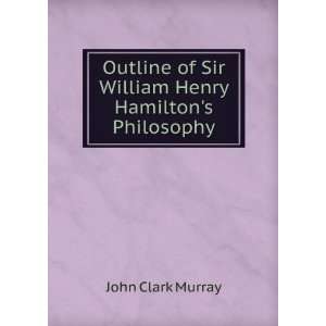   of Sir William Henry Hamiltons Philosophy: John Clark Murray: Books