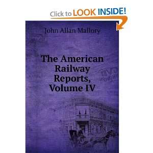   : The American Railway Reports, Volume IV: John Allan Mallory: Books