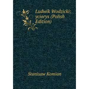  Ludwik Wodzicki yciorys (Polish Edition) Stanisaw Komian 