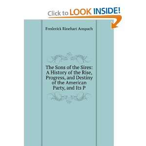   of the American Party, and Its P: Frederick Rinehart Anspach: Books