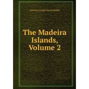    The Madeira Islands, Volume 2 Anthony Joseph Drexel Biddle Books