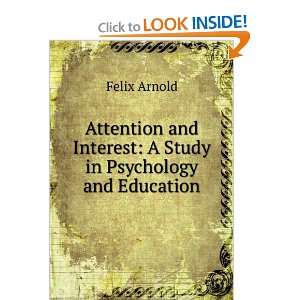   and Interest: A Study in Psychology and Education: Felix Arnold: Books