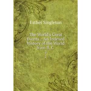   An Indexed History of the World from B. C . 2 Esther Singleton Books