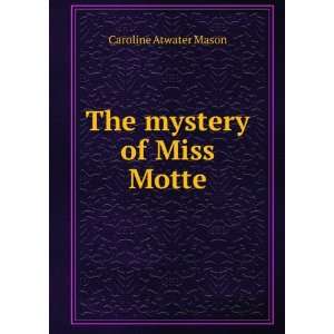  The mystery of Miss Motte: Caroline Atwater Mason: Books