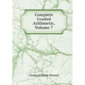  plete Graded Arithmetic, Volume 7 George Edward Atwood Books
