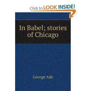  In Babel; stories of Chicago George Ade Books