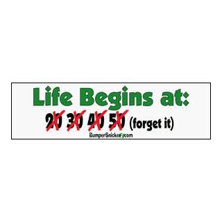 Life Begins At 20, 30, 40, 50 (Forget it)   funny stickers (Small 5 x 