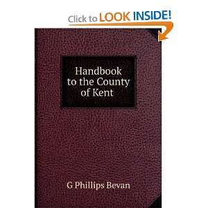  Handbook to the County of Kent . G Phillips Bevan Books
