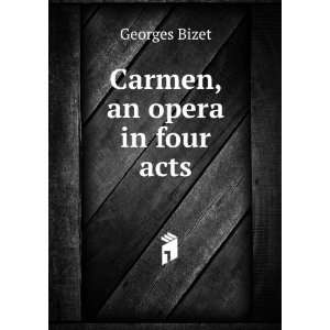  Carmen, an opera in four acts Georges Bizet Books