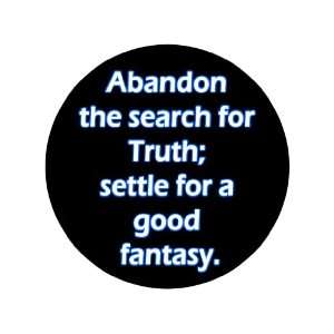  Abandon the Search for Truth; Settle for a Good Fantasy. 1 
