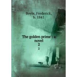    The golden prime : a novel. 2: Frederick, b. 1841 Boyle: Books