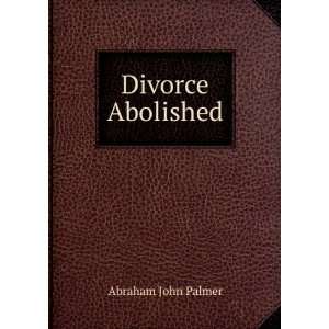  Divorce Abolished Abraham John Palmer Books