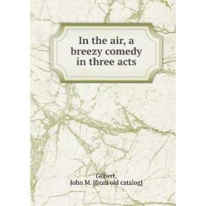  In the air, a breezy comedy in three acts: John M. [from 