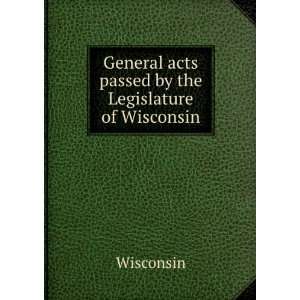   General acts passed by the Legislature of Wisconsin Wisconsin Books