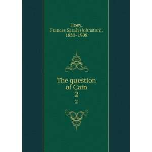   question of Cain. 2 Frances Sarah (Johnston), 1830 1908 Hoey Books