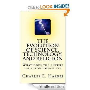The Evolution of Science, Technology, and Religion Charles Harris 