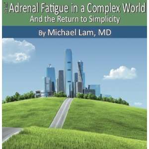  Dr Lams Adrenal Fatigue in a Complex World and the Return 