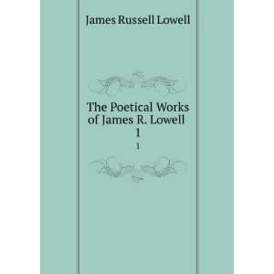   The Poetical Works of James R. Lowell . 1: James Russell Lowell: Books