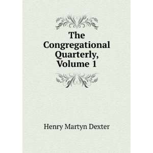    The Congregational Quarterly, Volume 1 Henry Martyn Dexter Books