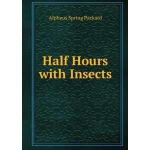  Half Hours with Insects Alpheus Spring Packard Books