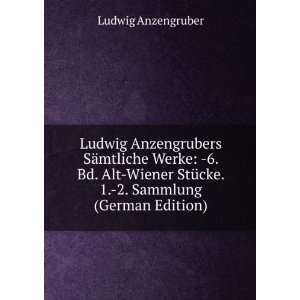  Ludwig Anzengrubers SÃ¤mtliche Werke  6. Bd. Alt Wiener 
