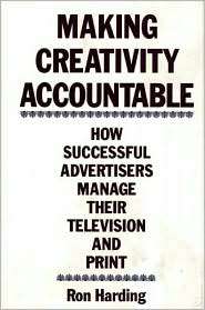 Making Creativity Accountable How Successful Advertisers Manage Their 