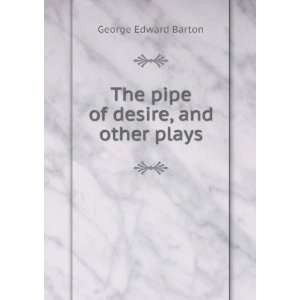  The pipe of desire, and other plays George Edward Barton Books