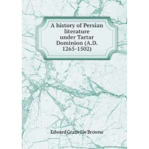   under Tartar Dominion (A.D. 1265 1502) Edward Granville Browne Books