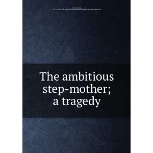  The ambitious step mother; a tragedy Nicholas, 1674 1718 