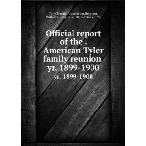 Official report of the . American Tyler family reunion . yr. 1899 1900