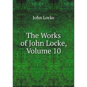  The Works of John Locke, Volume 10 John Locke Books