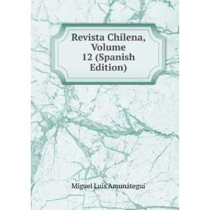   Chilena, Volume 12 (Spanish Edition): Miguel Luis AmunÃ¡tegui: Books