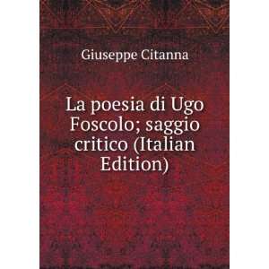   Ugo Foscolo; saggio critico (Italian Edition) Giuseppe Citanna Books
