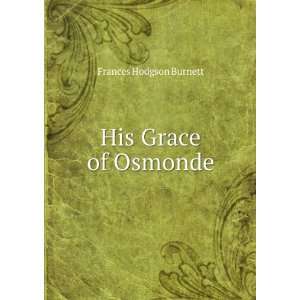  His Grace of Osmonde Frances Hodgson Burnett Books