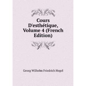   tique, Volume 4 (French Edition) Georg Wilhelm Friedrich Hegel Books