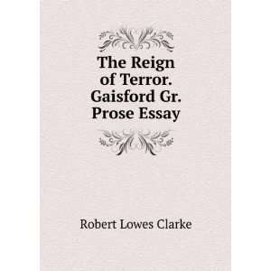  Reign of Terror. Gaisford Gr. Prose Essay: Robert Lowes Clarke: Books