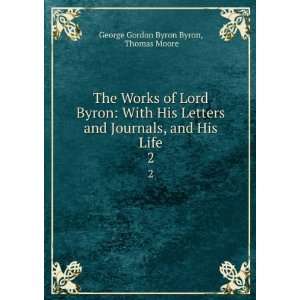   , and His Life. 2 Thomas Moore George Gordon Byron Byron Books