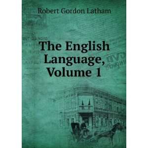    The English Language, Volume 1 Robert Gordon Latham Books