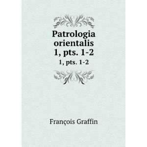    Patrologia orientalis. 1, pts. 1 2 FranÃ§ois Graffin Books