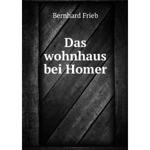  Das wohnhaus bei Homer: Bernhard Frieb: Books