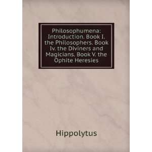   Diviners and Magicians. Book V. the Ophite Heresies Hippolytus Books