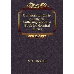   Work for Christ Among His Suffering People A Book for Hospital Nurses
