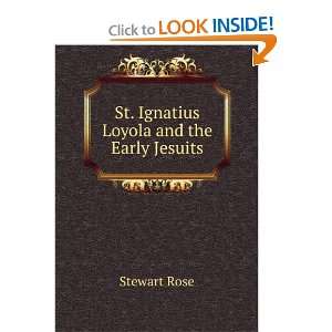    St. Ignatius Loyola and the Early Jesuits Stewart Rose Books