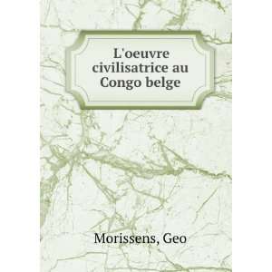  oeuvre civilisatrice au Congo belge Geo Morissens  Books