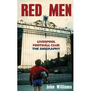  Red Men Liverpool Football Club The Biography By John 