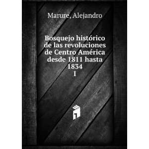   de Centro AmÃ©rica desde 1811 hasta 1834. I Alejandro Marure Books